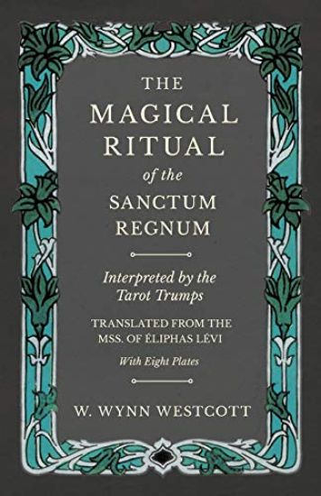 The Magical Ritual of the Sanctum Regnum - Interpreted by the Tarot Trumps - Translated from the Mss. of Éliphas Lévi - With Eight Plates