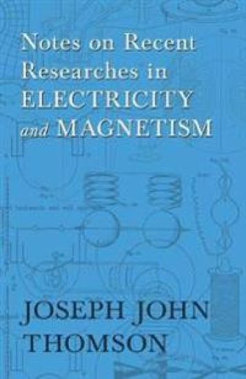 Notes on Recent Researches in Electricity and Magnetism