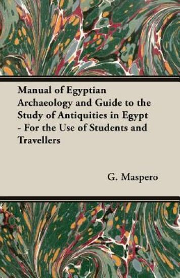 Manual of Egyptian Archaeology and Guide to the Study of Antiquities in Egypt - For the Use of Students and Travellers