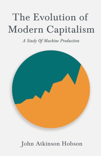 The Evolution of Modern Capitalism - A Study of Machine Production