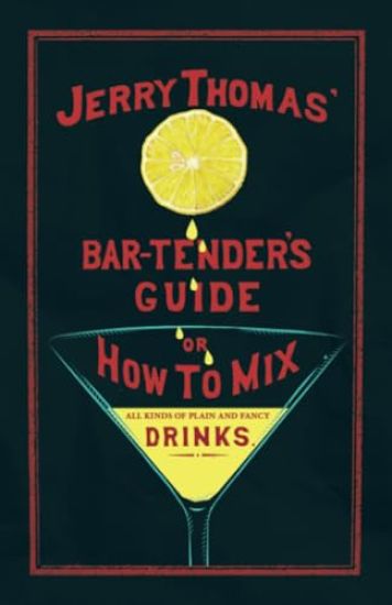 Jerry Thomas' The Bar-Tender's Guide; or, How to Mix All Kinds of Plain and Fancy Drinks: A Reprint of the 1887 Edition