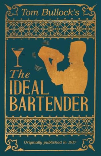 Tom Bullock's The Ideal Bartender: A Reprint of the 1917 Edition