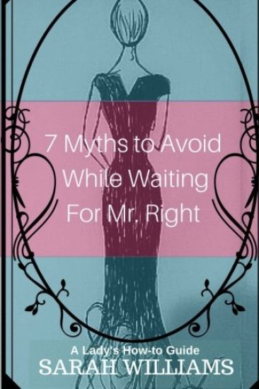 7 Myths to Avoid While Waiting For Mr. Right: A Lady's How-To Guide