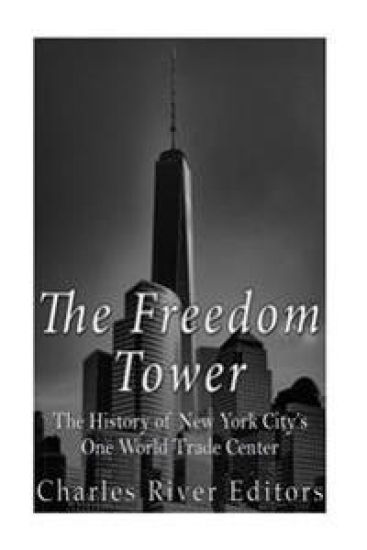 The Freedom Tower: The History of New York City's One World Trade Center