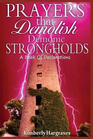 Prayers That Demolish Demonic Strongholds: A Book Of Declarations