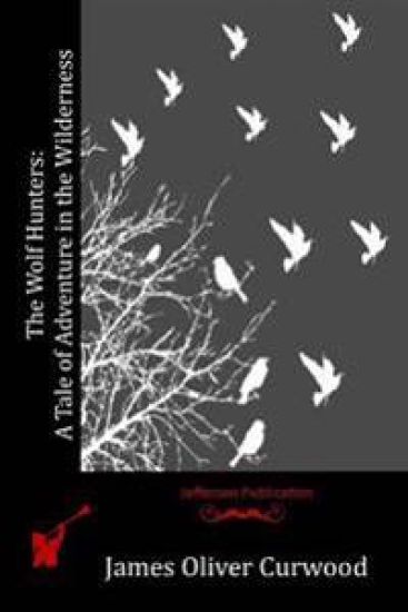 The Wolf Hunters: A Tale of Adventure in the Wilderness – James Oliver Curwood, kirjan kansikuva