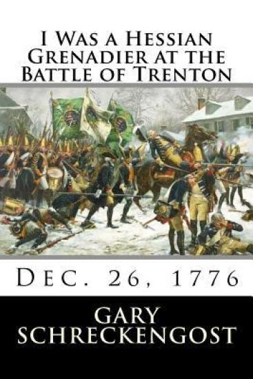 I Was a Hessian Grenadier at the Battle of Trenton: Dec. 26, 1776
