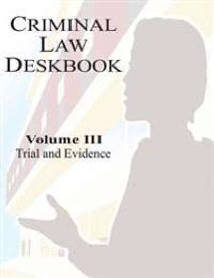 Criminal Law Deskbook: Volume III - Trial and Evidence