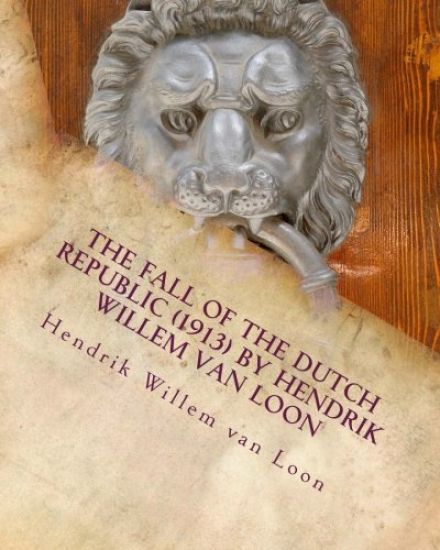 The fall of the Dutch republic (1913) by Hendrik Willem van Loon