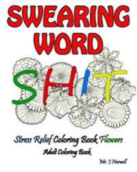 Swearing Word Adult Coloring Book Stress Relief Coloring Book Flowers: Beautiful Swears, Flower Art, Mandalas and Paisley Designs