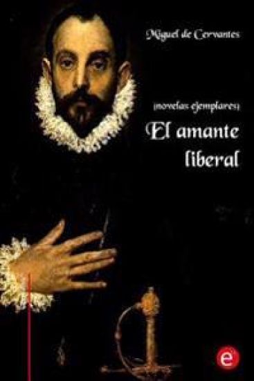 El amante liberal: (Novelas ejemplares)