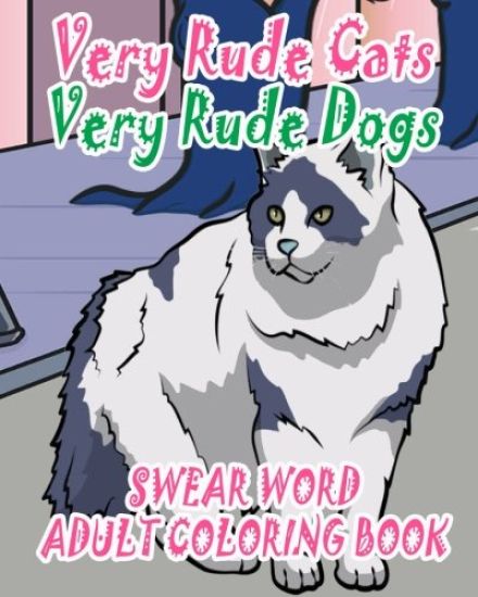 Swear Word Adult Coloring Book: Very Rude Cats & Very Rude Dogs