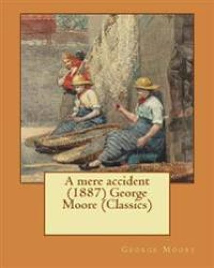 A mere accident (1887) George Moore (Classics)