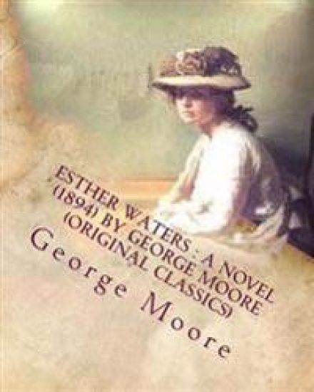Esther Waters: A NOVEL (1894) by George Moore (Original Classics)