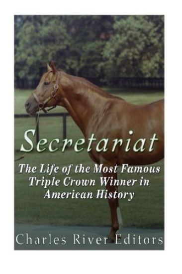 Secretariat: The Life of the Most Famous Triple Crown Winner in American History