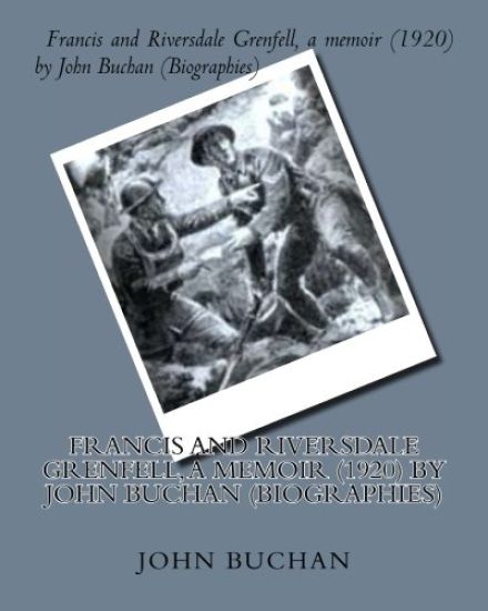 Francis and Riversdale Grenfell, a memoir (1920) by John Buchan (Biographies)