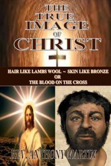 The True Image of Christ: Hair Like Lambs Wool Skin Like Bronze or The Blood on The Cross