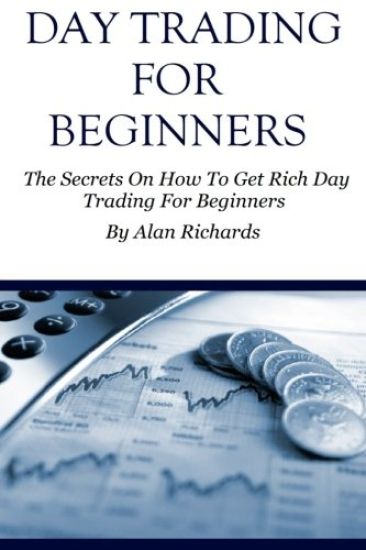 Day Trading For Beginners: The Secrets On How To Get Rich Day Trading For Beginners
