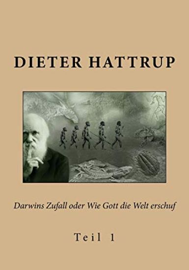 Darwins Zufall oder Wie Gott die Welt erschuf: Teil 1