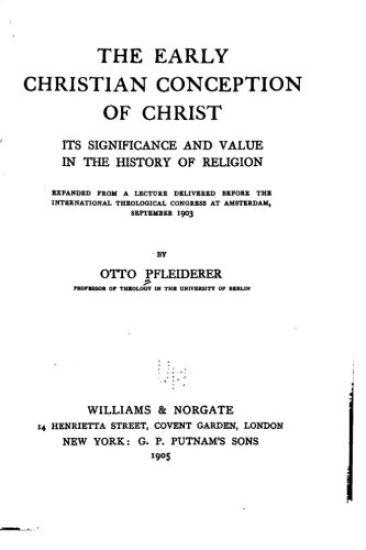 The Early Christian Conception of Christ, Its Significance and Value in the History of Religion