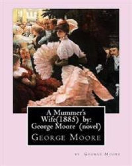 A Mummer's Wife(1885) by: George Moore