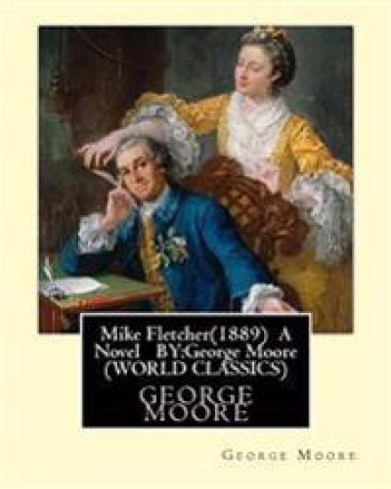 Mike Fletcher(1889) A Novel BY: George Moore (TREDITION CLASSICS)
