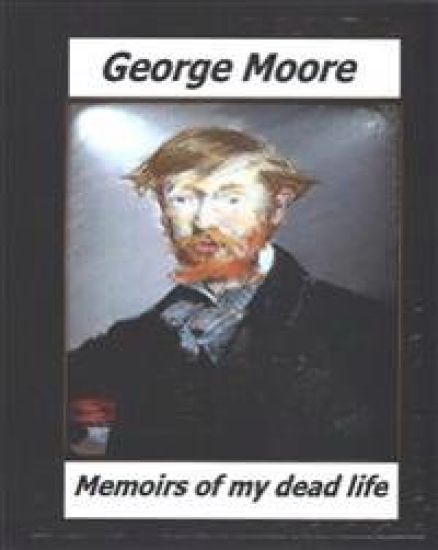 Memoirs of My Dead Life(1906) BY: George Moore (novelist)