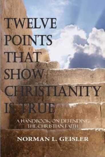 Twelve Points That Show Christianity Is True: A Handbook on Defending the Christian Faith – Norman L. Geisler, kirjan kansikuva