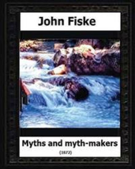 Myths and Myth Makers (1872) by: John Fiske (philosopher)
