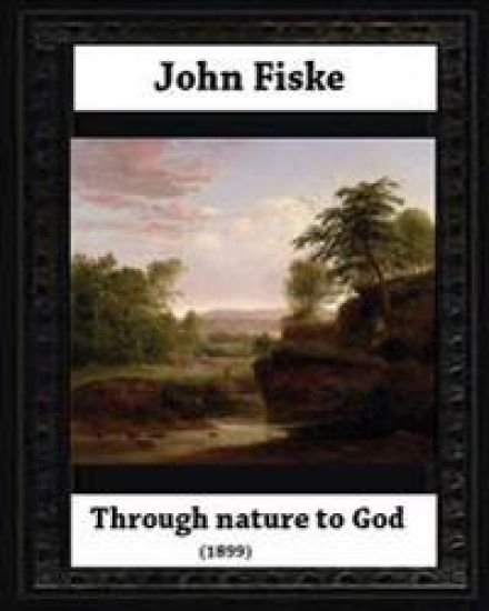 Through Nature to God (1899), by John Fiske (philosopher)