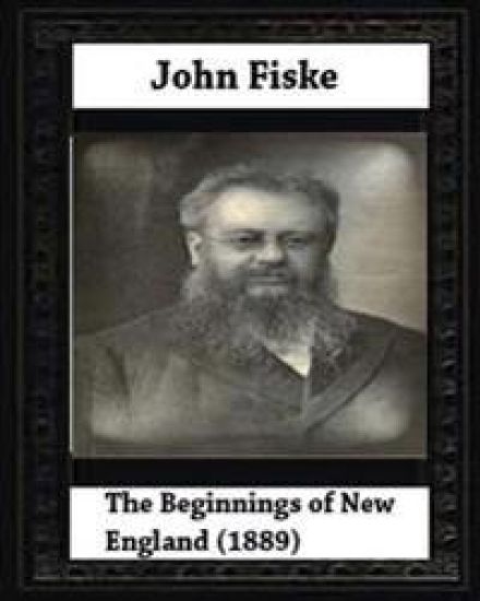 The Beginnings of New England (1889), by John Fiske (philosopher)