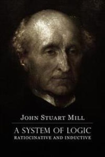 A System of Logic Ratiocinative and Inductive: A connected view of the Principles of Evidence, and the Methods of Scientific Investigation