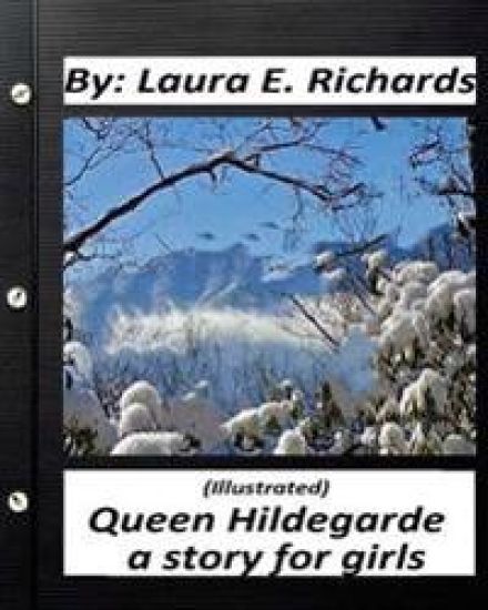Queen Hildegarde; a story for girls.Laura E. Richards (Children's Classics): (Illustrated)