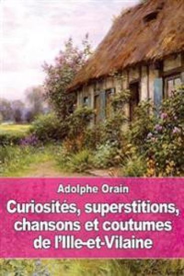 Curiosités, superstitions, chansons et coutumes de l'Ille-et-Vilaine