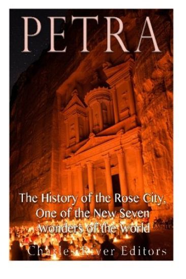 Petra: The History of the Rose City, One of the New Seven Wonders of the World