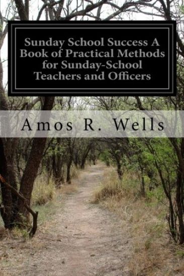 Sunday School Success A Book of Practical Methods for Sunday-School Teachers and Officers