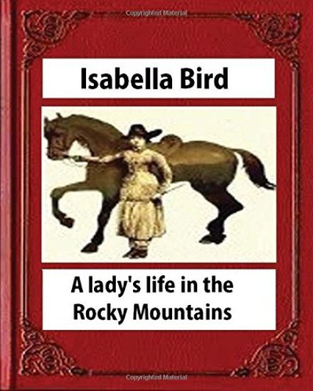 A lady's life in the Rocky Mountains (1879) (Illustrated) by Isabella Bird