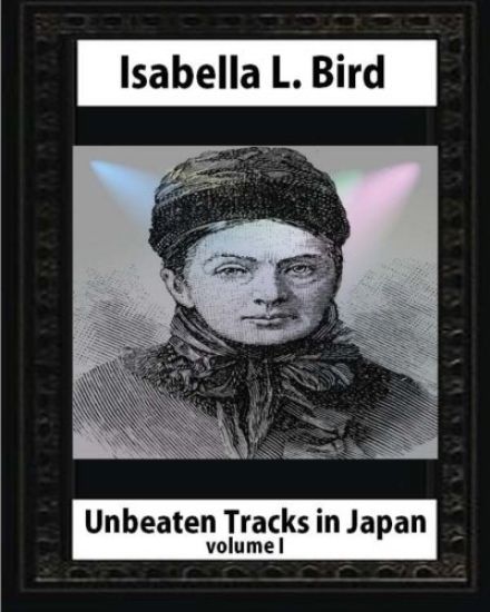 Unbeaten Tracks in Japan, by Isabella L. Bird VOLUME I