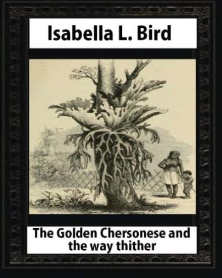 The Golden Chersonese and the Way Thither, by Isabella L. Bird