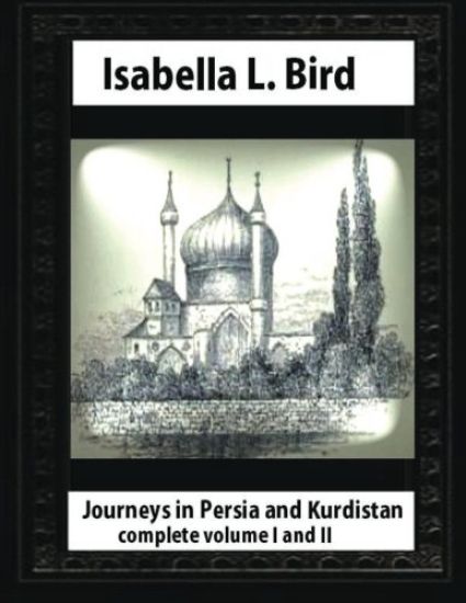 Journeys in Persia and Kurdistan, by Isabella L. Bird complete volume I and II