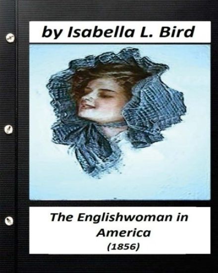 Englishwoman in America ( 1856) by Isabella L. Bird (Classics)
