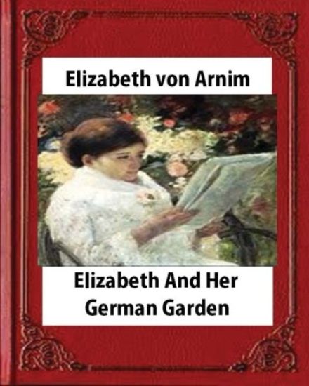 Elizabeth and Her German Garden (1898), by Elizabeth von Arnim(illustrated)