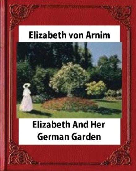 Elizabeth and Her German Garden, by Elizabeth von Arnim (novel)