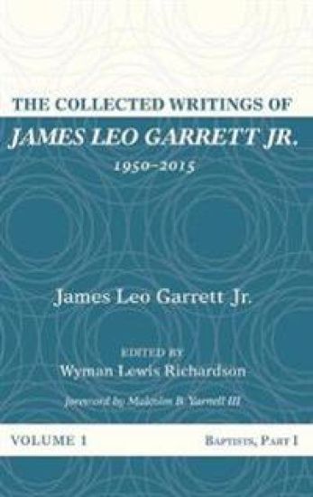 The Collected Writings of James Leo Garrett Jr., 1950-2015: Volume One