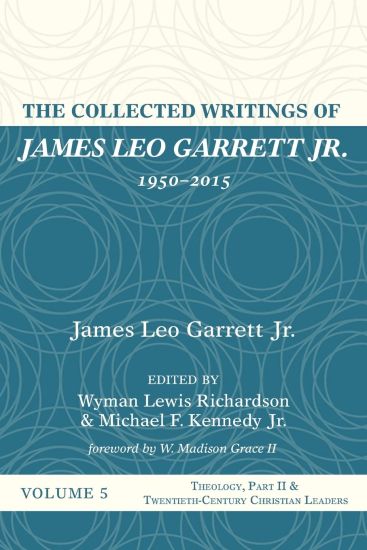 The Collected Writings of James Leo Garrett Jr., 1950-2015: Volume Five