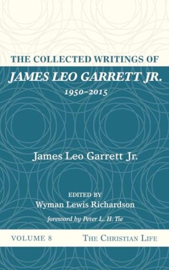 The Collected Writings of James Leo Garrett Jr., 1950-2015: Volume Eight