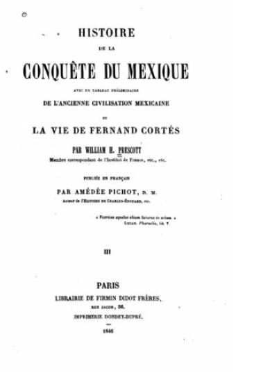 Histoire de la conquête du Mexique avec un tableau préliminaire de l'ancienne et civilisation mexicaine la vie de Fernand Cortés