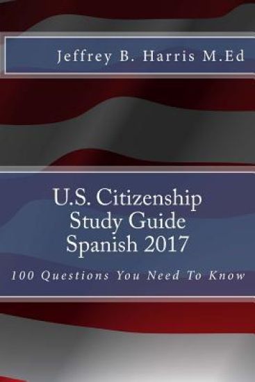 U.S. Citizenship Study Guide - Spanish: 100 Questions You Need to Know