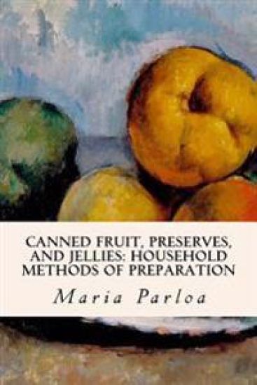 Canned Fruit, Preserves, and Jellies: Household Methods of Preparation