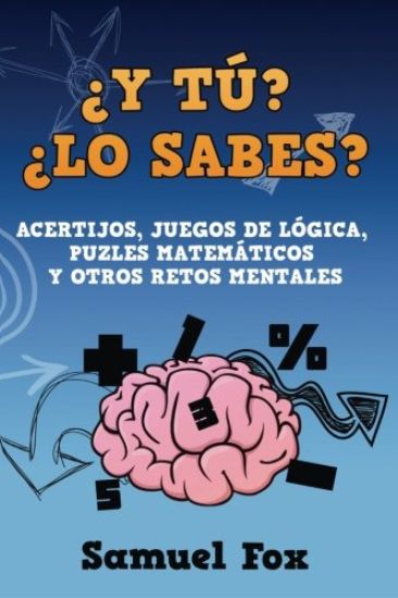 ¿Y tú? ¿Lo sabes?: Acertijos, juegos de lógica, puzles matemáticos y otros retos mentales.